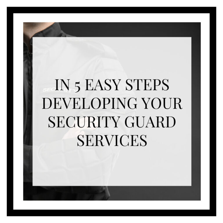 IN 5 EASY STEPS DEVELOPING YOUR SECURITY GUARD SERVICES