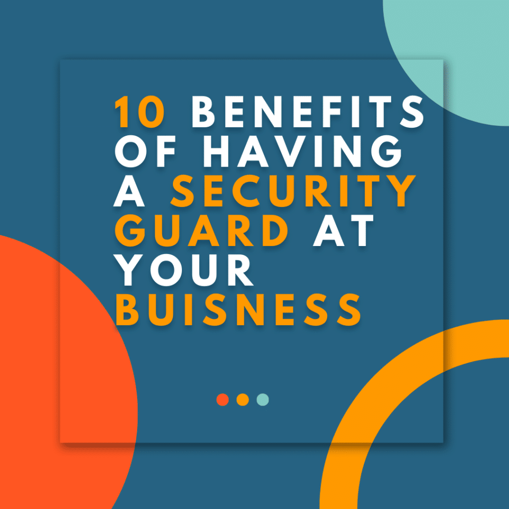10 BENEFITS OF HAVING A SECURITY GUARD AT YOUR BUSINESS
